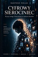 Cyfrowy Sierociniec. Kryzys uwagi. Dzieciństwo w świecie ekranów