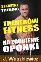 Okładka - Sekretny trening trenerów fitness na zgubienie oponki - Jędrzej Waszkiewicz