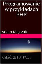 Okładka - Programowanie w przykładach PHP Część 2: Tablice i Funkcje - Adam Majczak