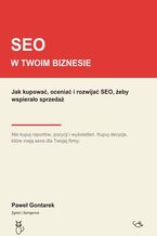 Okładka - SEO w Twoim biznesie: Jak kupować, oceniać i rozwijać SEO, żeby wspierało sprzedaż - Paweł Gontarek
