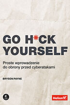 Okładka - Go H*ck Yourself. Proste wprowadzenie do obrony przed cyberatakami - Bryson Payne