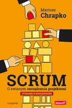 Okładka - Scrum. O zwinnym zarządzaniu projektami. Wydanie II rozszerzone - Mariusz Chrapko