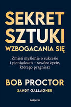 Okadka Sekret sztuki wzbogacania si. Zmie mylenie o sukcesie i pienidzach - stwrz ycie, ktrego pragniesz