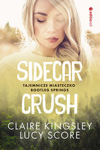 Okładka - Sidecar Crush. Tajemnicze miasteczko Bootleg Springs - Claire Kingsley, Lucy ...