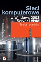 Okładka książki Sieci komputerowe w Windows 2003 Server i Vista. Teoria i praktyka