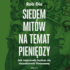 Siedem mitów na temat pieniędzy. Jak naprawdę buduje się niezależność finansową
