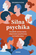 Okładka książki Silna psychika. Poradnik wzmacniania odporności psychicznej na trudne czasy