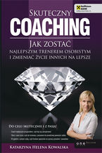 Okładka - Skuteczny coaching. Jak zostać najlepszym trenerem osobistym i zmieniać życie innych na lepsze - Katarzyna Helena Kowalska