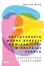 Okładka - Socjoterapia wobec agresji rówieśniczej w polskiej szkole. Perspektywa praktyków - dr Maciej Wilk