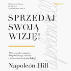 Okładka - Sprzedaj swoją wizję! Złote zasady osiągania długofalowego sukcesu i gwarantowanej satysfakcji - Napoleon Hill