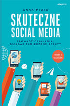 Skuteczne social media. Prowad dziaania, osigaj zamierzone efekty. Wydanie 2 rozszerzone