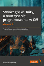Okładka - Stwórz grę w Unity, a nauczysz się programowania w C#! Pisanie kodu, które sprawia radość. Wydanie V - Harrison Ferrone