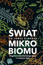 Okładka - Świat mikrobiomu. Bogactwo niewidzialnego życia w naszym ciele - James Kinross