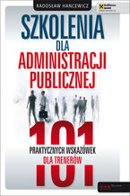 Szkolenia dla administracji publicznej. 101 praktycznych wskazówek dla trenerów