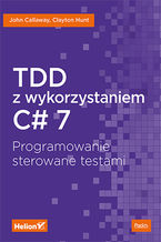 Okładka - TDD z wykorzystaniem C# 7. Programowanie sterowane testami - John Callaway, Clayton Hunt