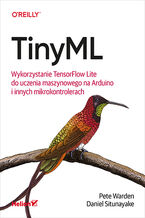 Okładka - TinyML. Wykorzystanie TensorFlow Lite do uczenia maszynowego na Arduino i innych mikrokontrolerach - Pete Warden, Daniel Situnayake