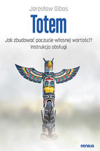 Okładka książki Totem. Jak zbudować poczucie własnej wartości? Instrukcja obsługi
