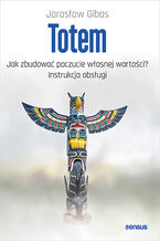 Okładka - Totem. Jak zbudować poczucie własnej wartości? Instrukcja obsługi  - Jarosław Gibas