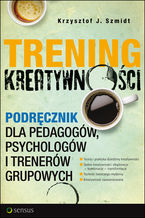 Okładka - Trening kreatywności. Podręcznik dla pedagogów, psychologów i trenerów grupowych - Krzysztof J. Szmidt