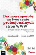 Okładka - Darmowe sposoby na tworzenie profesjonalnych stron WWW. Podręcznik webmastera. Wydanie III - Mark William Bell