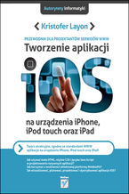 Okładka książki Tworzenie aplikacji iOS na urządzenia iPhone, iPod touch oraz iPad. Przewodnik dla projektantów serwisów WWW