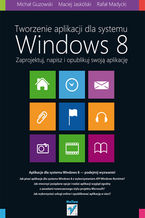 Tworzenie aplikacji dla systemu Windows 8. Zaprojektuj, napisz i opublikuj swoją aplikację