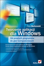 Okładka - Tworzenie aplikacji dla Windows. Od prostych programów do gier komputerowych - Paweł Borkowski