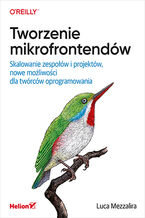 Okładka książki Tworzenie mikrofrontendów. Skalowanie zespołów i projektów, nowe możliwości dla twórców oprogramowania