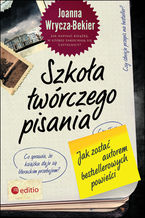Okładka - Szkoła twórczego pisania. Jak zostać autorem bestsellerowych powieści - Joanna Wrycza-Bekier