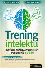 Okładka Trening intelektu. Wyćwicz pamięć, koncentrację i kreatywność w 31 dni