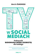 Okładka - Ty w social mediach. Podręcznik budowania marki osobistej dla każdego. Wydanie III poszerzone - Marcin Żukowski