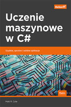 Uczenie maszynowe w C#. Szybkie, sprytne i solidne aplikacje