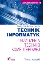 Okładka - Urządzenia techniki komputerowej. Podręcznik do nauki zawodu technik informatyk - Tomasz Kowalski