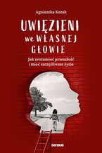 Okładka - Uwięzieni we własnej głowie. Jak zrozumieć przeszłość i mieć szczęśliwsze życie - Agnieszka Kozak