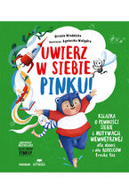 Okładka - Uwierz w siebie, Pinku! Książka o pewności siebie i motywacji wewnętrznej dla dzieci i rodziców trochę też - Urszula Młodnicka, Agnieszka Waligóra
