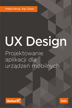 Okładka - UX Design. Projektowanie aplikacji dla urządzeń mobilnych - Pablo Perea, Pau Giner