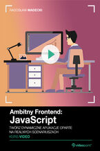 Ambitny Frontend: JavaScript. Kurs video. Twórz dynamiczne aplikacje oparte na realnych scenariuszach