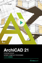 Okładka książki ArchiCAD 21. Kurs video. Poziom drugi. Nowe funkcje programu
