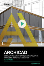 Okadka ksiki ARCHICAD. Kurs video. Obsuga bibliotek i zarzdzanie zasobami, tworzenie wasnych obiektw
