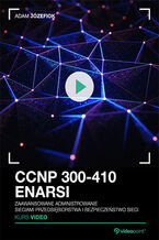 CCNP 300-410 ENARSI. Kurs video. Zaawansowane administrowanie sieciami przedsiębiorstwa i bezpieczeństwo sieci