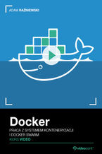 Okładka - Docker. Kurs video. Praca z systemem konteneryzacji i Docker Swarm - Adam Raźniewski