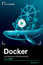 Okładka - Docker. Kurs video. Optymalizacja konteneryzacji - Piotr Chudzik