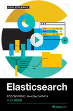 Okładka - Elasticsearch. Kurs video. Pozyskiwanie i analiza danych - Adam Szpilewicz