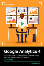 Okładka kursu Google Analytics 4. Kurs video. Od konfiguracji narzędzia po gromadzenie, raportowanie i analizę danych