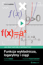 Okładka książki Funkcja wykładnicza, logarytmy i ciągi. Jak zdać maturę z matematyki? Kurs video. Poziom podstawowy