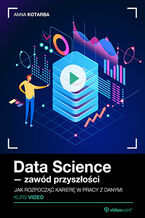 Okładka - Data Science - zawód przyszłości. Kurs video. Jak rozpocząć karierę w pracy z danymi - Anna Kotarba