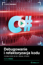 Okładka - Debugowanie i refaktoryzacja kodu. Kurs video. Clean code w C# i Visual Studio - Tomasz Znowiec