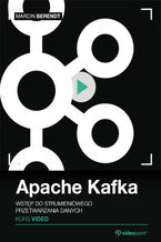Okładka - Apache Kafka. Kurs video. Wstęp do strumieniowego przetwarzania danych - Marcin Berendt