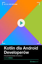 Okładka - Kotlin dla Android Developerów. Kurs video. Programowanie aplikacji - Michał Szczepanik