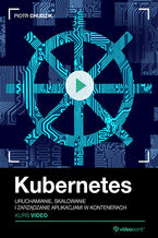 Okładka kursu Kubernetes. Kurs video. Uruchamianie, skalowanie i zarządzanie aplikacjami w kontenerach